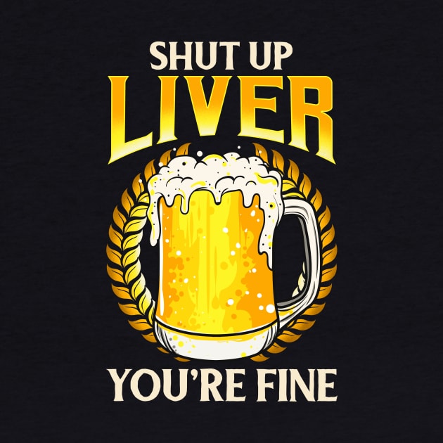 Shut Up Liver You're Fine Drinking Pun Beer Joke by theperfectpresents
